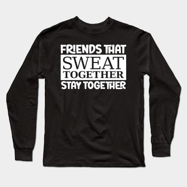 Friends That Sweat Together, Stay Together Long Sleeve T-Shirt by colorsplash